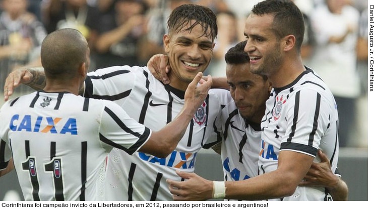  Corinthians foi campeão invicto da Libertadores, em 2012, passando por brasileiros e argentinos!