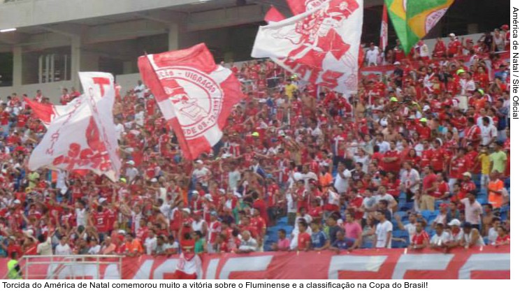  Torcida do América de Natal comemorou muito a vitória sobre o Fluminense e a classificação na Copa do Brasil!