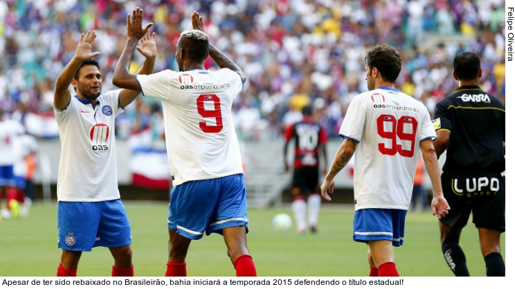  Apesar de ter sido rebaixado no Brasileirão, bahia iniciará a temporada 2015 defendendo o título estadual!