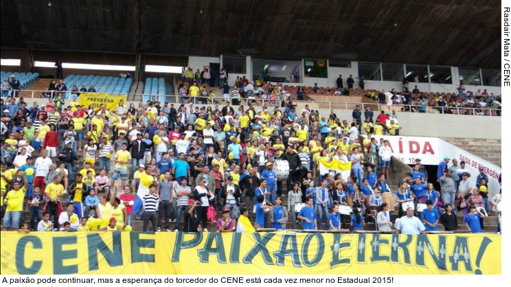  A paixão pode continuar, mas a esperança do torcedor do CENE está cada vez menor no Estadual 2015!